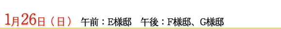 1月26日　午前：Ｅ様邸　午後：Ｆ様邸、Ｇ様邸
